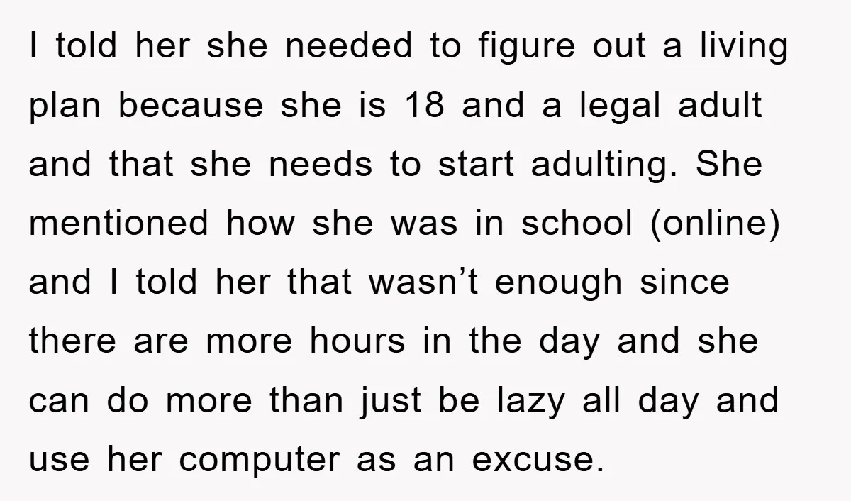 I told her she needed to figure out a living plan because she is 18 and a legal adult and that she needs to start adulting. She mentioned how she...