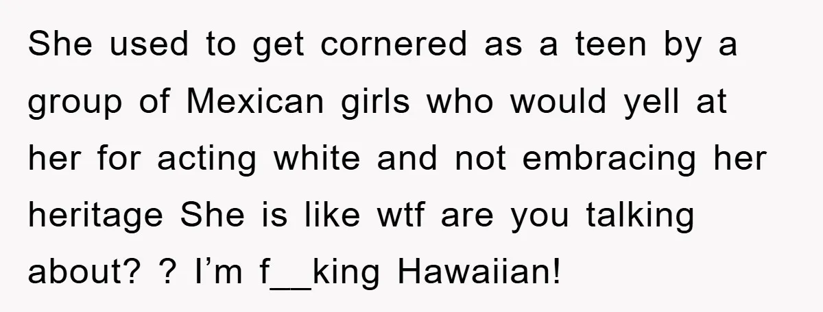 She used to get cornered as a teen by a group of Mexican girls who would yell at her for acting white and not embracing her heritage She is like...
