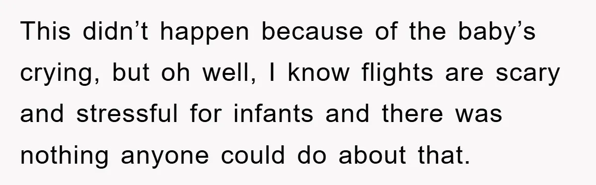 This didn’t happen because of the baby’s crying, but oh well, I know flights are scary and stressful for infants and there was nothing anyone could do about that.