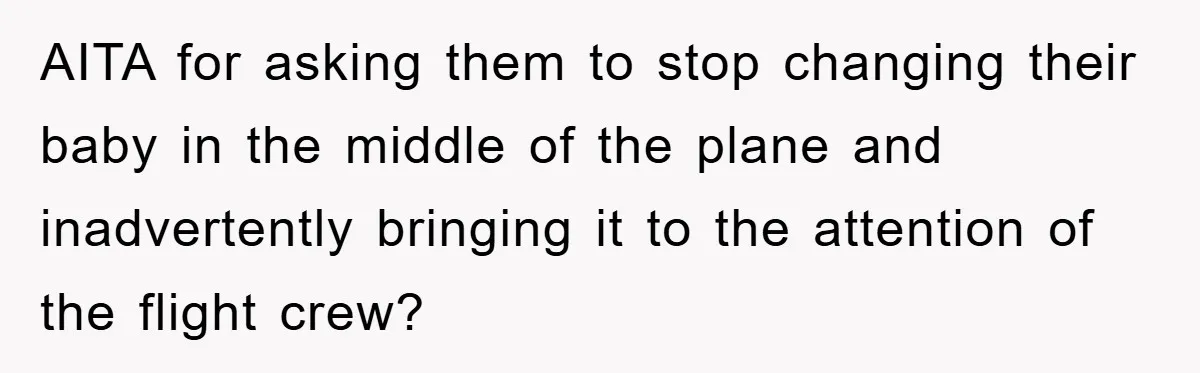 AITA for asking them to stop changing their baby in the middle of the plane and inadvertently bringing it to the attention of the flight crew?