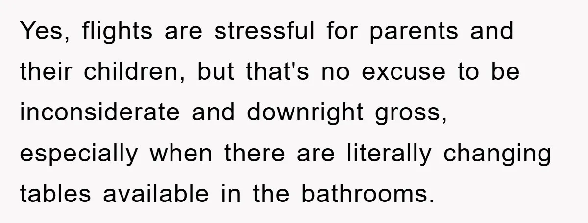 Yes, flights are stressful for parents and their children, but that's no excuse to be inconsiderate and downright gross, especially when there are literally changing tables available in the bathrooms.