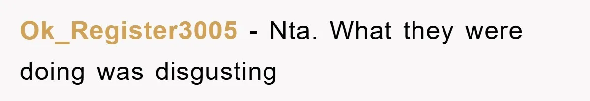 Ok_Register3005 − Nta. What they were doing was disgusting
