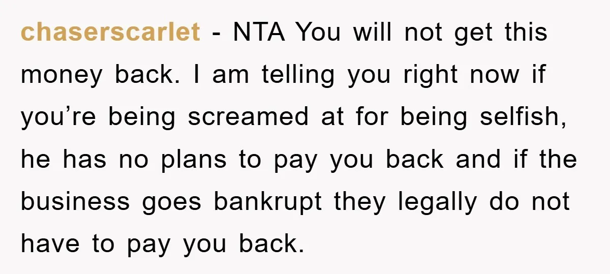 chaserscarlet − NTA You will not get this money back. I am telling you right now if you’re being screamed at for being selfish, he has no plans to pay...