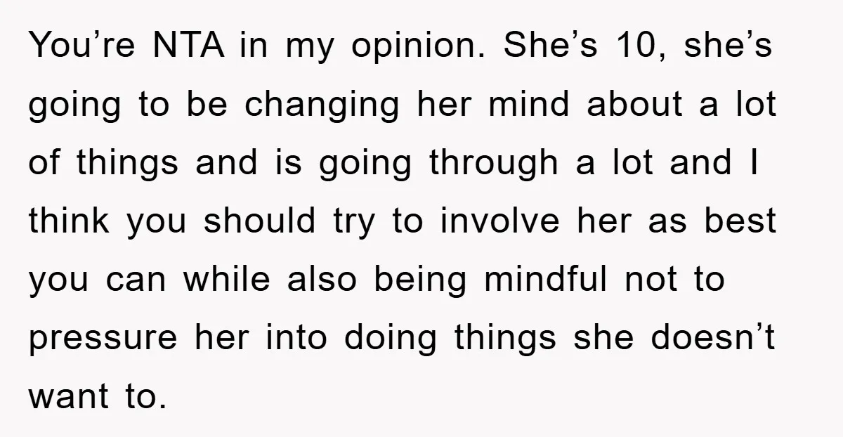 You’re NTA in my opinion. She’s 10, she’s going to be changing her mind about a lot of things and is going through a lot and I think you should...