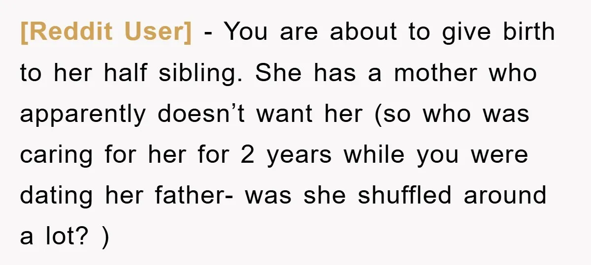 [Reddit User] − You are about to give birth to her half sibling. She has a mother who apparently doesn’t want her (so who was caring for her for 2...