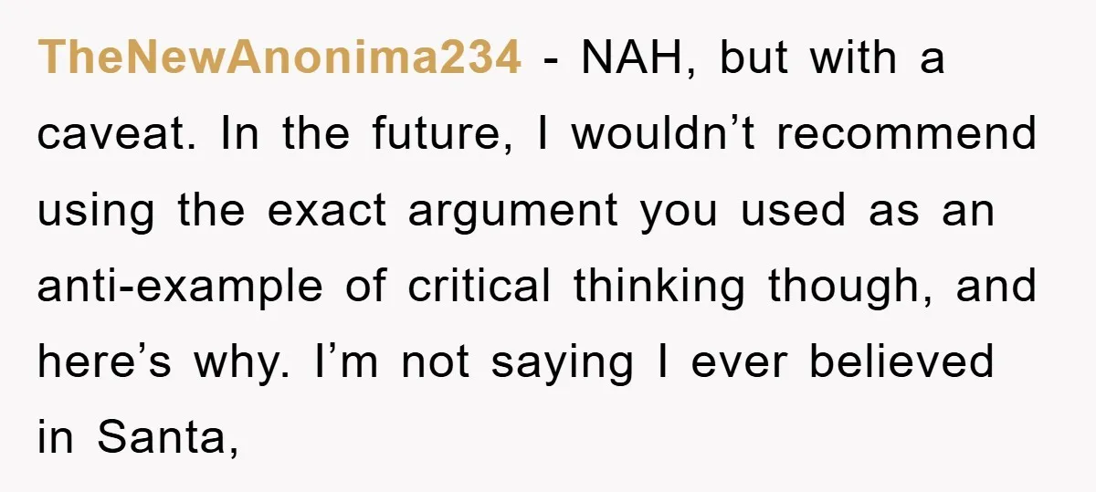 TheNewAnonima234 − NAH, but with a caveat. In the future, I wouldn’t recommend using the exact argument you used as an anti-example of critical thinking though, and here’s why. I’m...