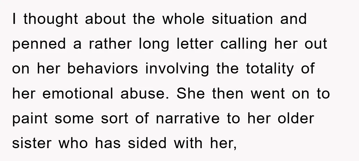 I thought about the whole situation and penned a rather long letter calling her out on her behaviors involving the totality of her emotional abuse. She then went on to...