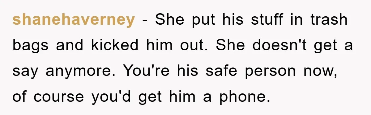shanehaverney − She put his stuff in trash bags and kicked him out. She doesn't get a say anymore. You're his safe person now, of course you'd get him a...