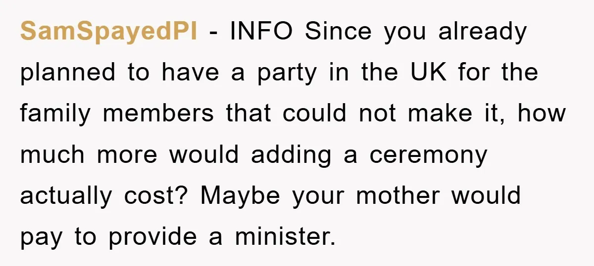 SamSpayedPI − INFO Since you already planned to have a party in the UK for the family members that could not make it, how much more would adding a ceremony...