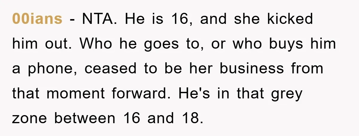 00ians − NTA. He is 16, and she kicked him out. Who he goes to, or who buys him a phone, ceased to be her business from that moment forward....