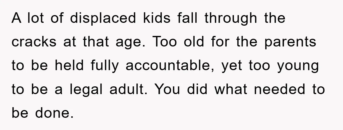 A lot of displaced kids fall through the cracks at that age. Too old for the parents to be held fully accountable, yet too young to be a legal adult....