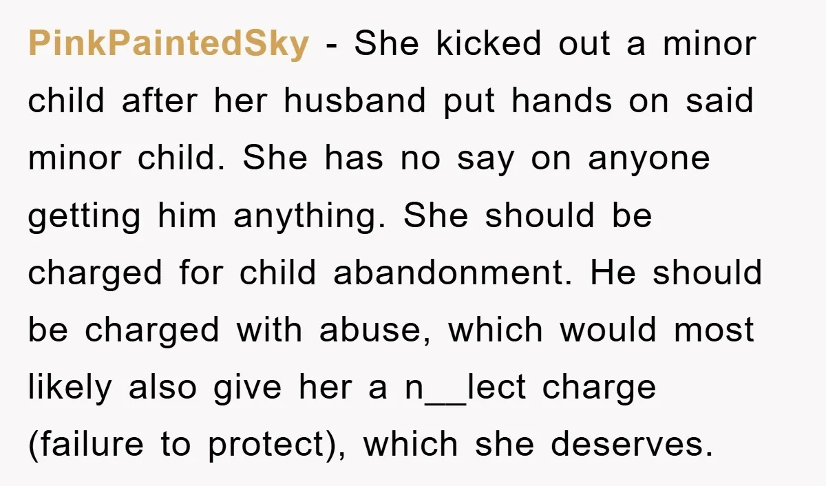 PinkPaintedSky − She kicked out a minor child after her husband put hands on said minor child. She has no say on anyone getting him anything. She should be charged...