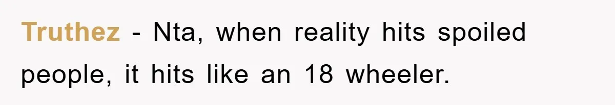 Truthez − Nta, when reality hits spoiled people, it hits like an 18 wheeler.