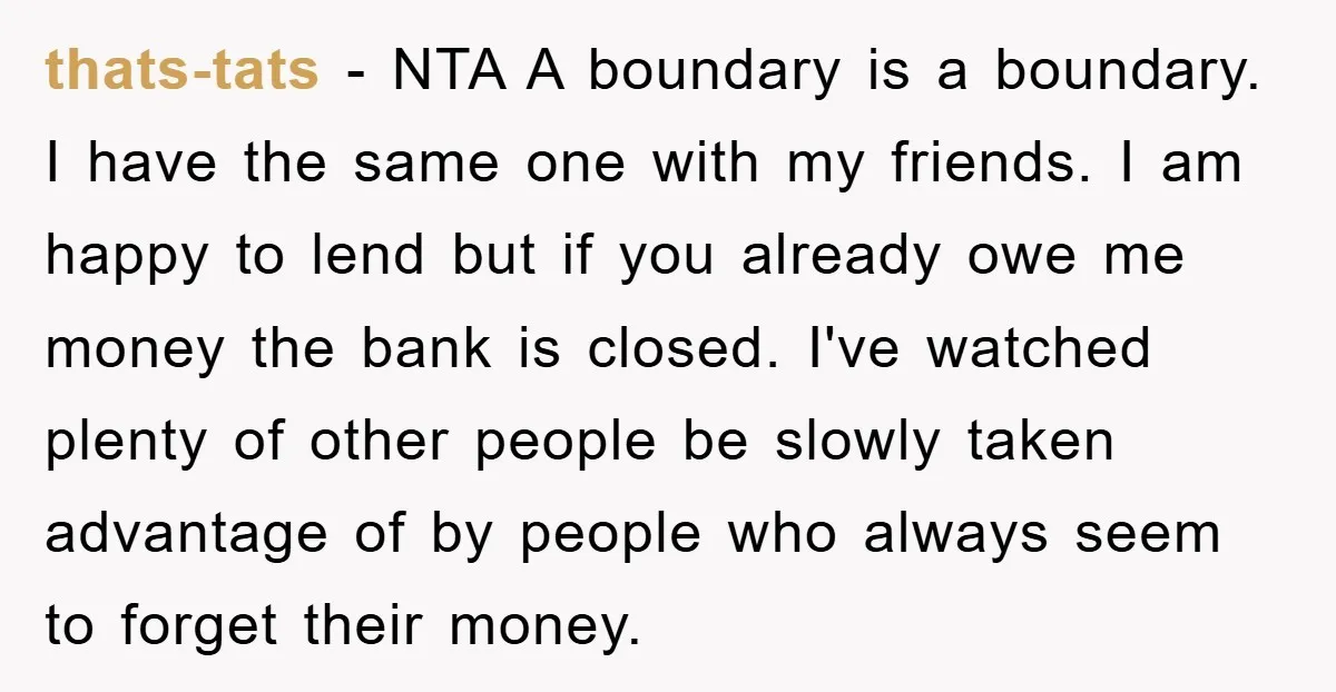 thats-tats − NTA A boundary is a boundary. I have the same one with my friends. I am happy to lend but if you already owe me money the bank...
