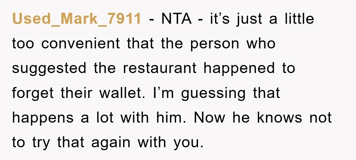Used_Mark_7911 − NTA - it’s just a little too convenient that the person who suggested the restaurant happened to forget their wallet. I’m guessing that happens a lot with him....