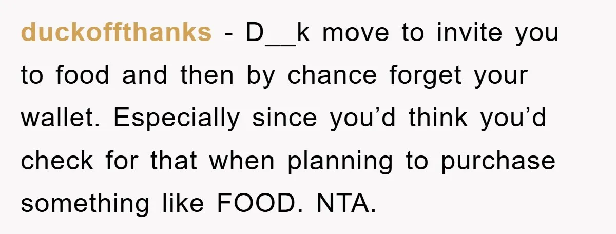 duckoffthanks − D__k move to invite you to food and then by chance forget your wallet. Especially since you’d think you’d check for that when planning to purchase something like...