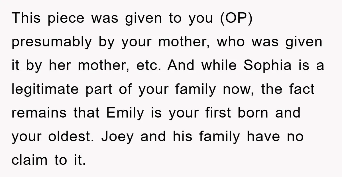 This piece was given to you (OP) presumably by your mother, who was given it by her mother, etc. And while Sophia is a legitimate part of your family now,...