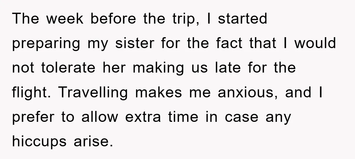 The week before the trip, I started preparing my sister for the fact that I would not tolerate her making us late for the flight. Travelling makes me anxious, and...