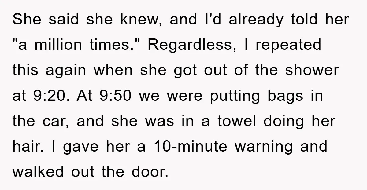 She said she knew, and I'd already told her "a million times." Regardless, I repeated this again when she got out of the shower at 9:20. At 9:50 we were...
