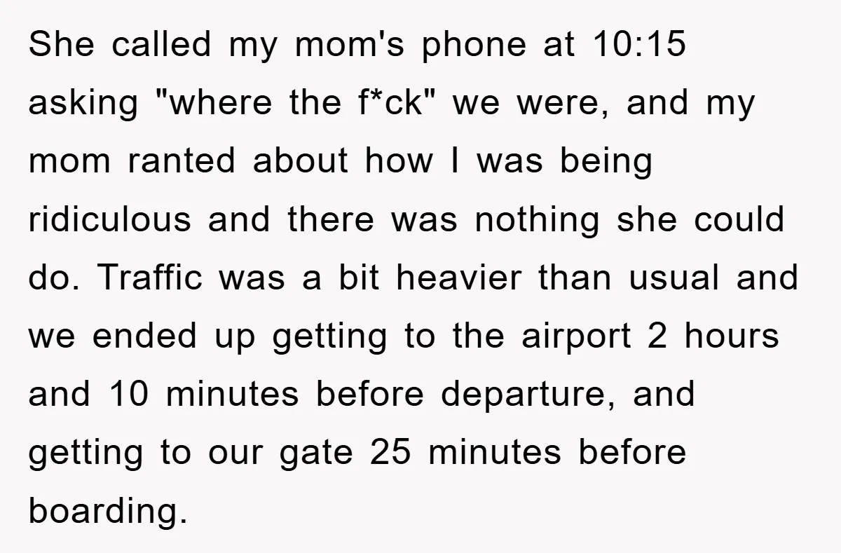 She called my mom's phone at 10:15 asking "where the f*ck" we were, and my mom ranted about how I was being ridiculous and there was nothing she could do....