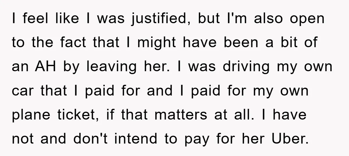 I feel like I was justified, but I'm also open to the fact that I might have been a bit of an AH by leaving her. I was driving my...