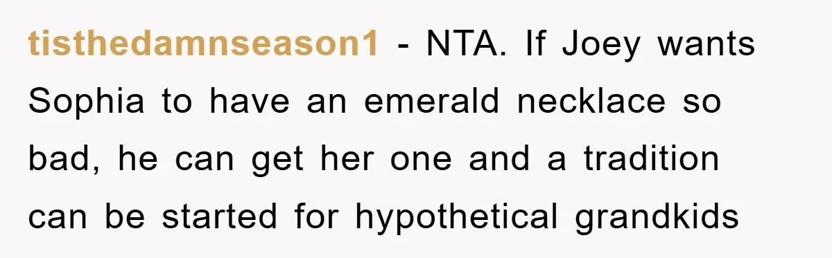 tisthedamnseason1 − NTA. If Joey wants Sophia to have an emerald necklace so bad, he can get her one and a tradition can be started for hypothetical grandkids