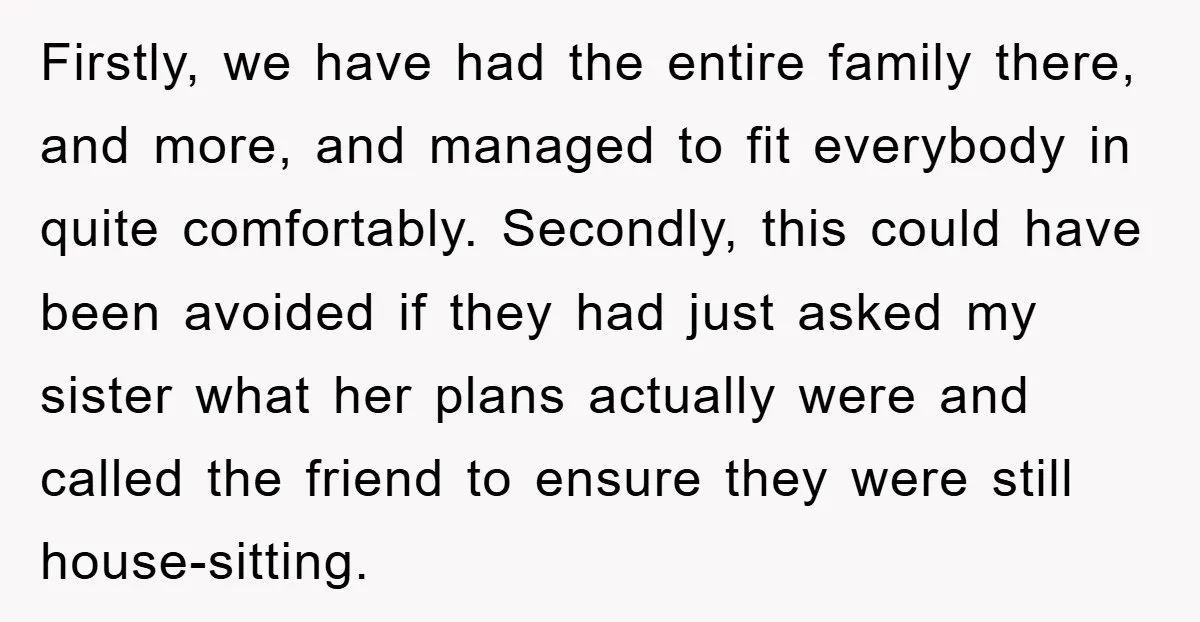 Firstly, we have had the entire family there, and more, and managed to fit everybody in quite comfortably. Secondly, this could have been avoided if they had just asked my...