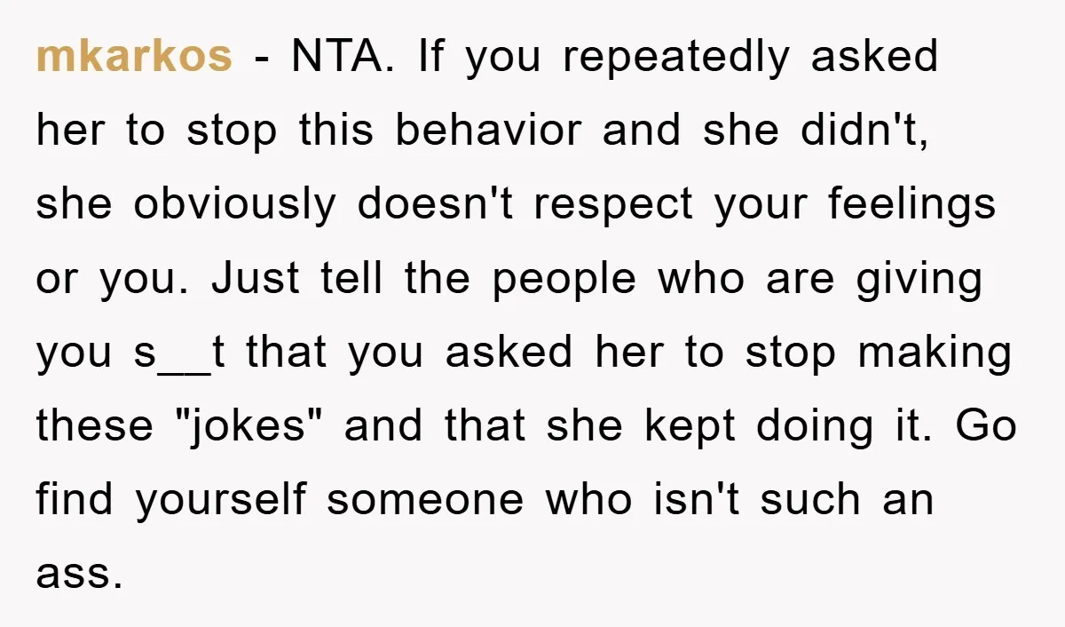 mkarkos − NTA. If you repeatedly asked her to stop this behavior and she didn't, she obviously doesn't respect your feelings or you. Just tell the people who are giving...