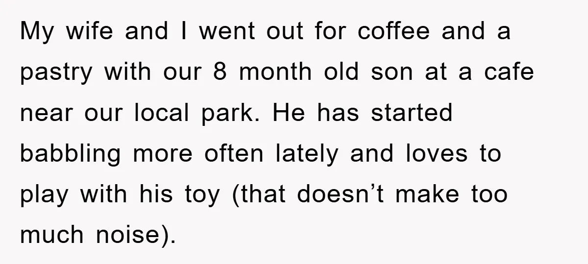 My wife and I went out for coffee and a pastry with our 8 month old son at a cafe near our local park. He has started babbling more often...