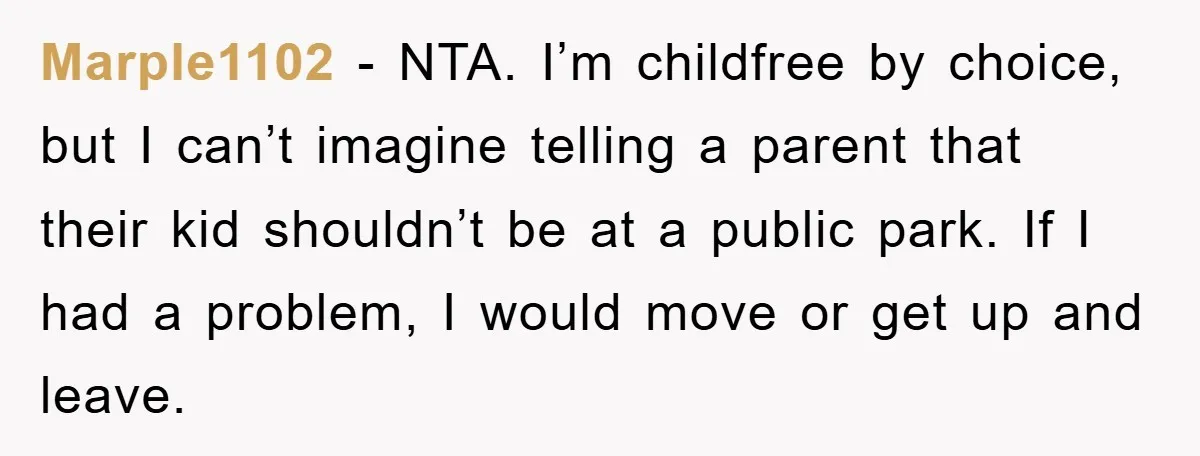 Marple1102 − NTA. I’m childfree by choice, but I can’t imagine telling a parent that their kid shouldn’t be at a public park. If I had a problem, I would...
