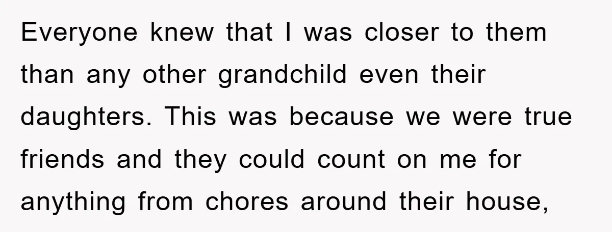 Everyone knew that I was closer to them than any other grandchild even their daughters. This was because we were true friends and they could count on me for anything...