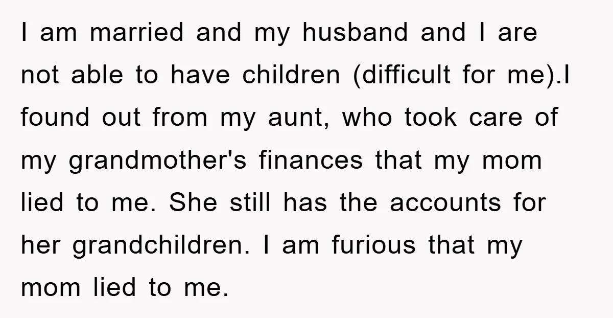 I am married and my husband and I are not able to have children (difficult for me).I found out from my aunt, who took care of my grandmother's finances that...