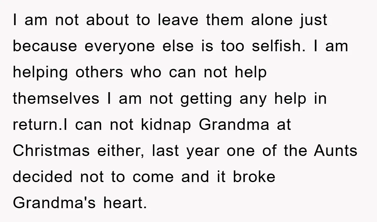 I am not about to leave them alone just because everyone else is too selfish. I am helping others who can not help themselves I am not getting any help...