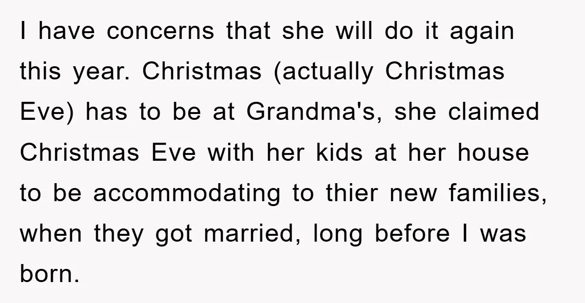 I have concerns that she will do it again this year. Christmas (actually Christmas Eve) has to be at Grandma's, she claimed Christmas Eve with her kids at her house...