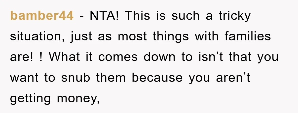 bamber44 − NTA! This is such a tricky situation, just as most things with families are! ! What it comes down to isn’t that you want to snub them because...