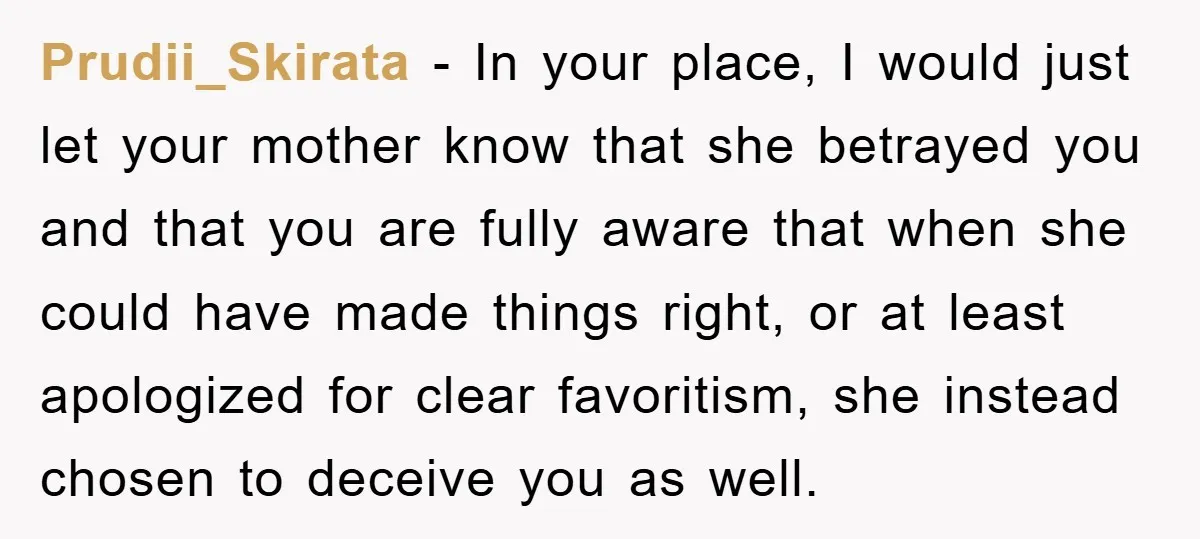 Prudii_Skirata − In your place, I would just let your mother know that she betrayed you and that you are fully aware that when she could have made things right,...