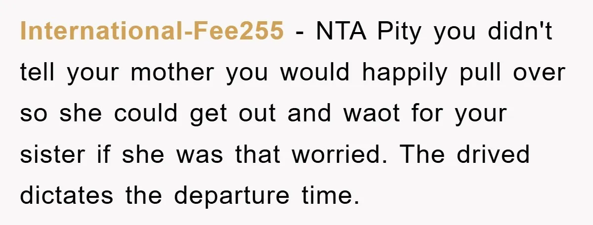 International-Fee255 − NTA Pity you didn't tell your mother you would happily pull over so she could get out and waot for your sister if she was that worried. The...