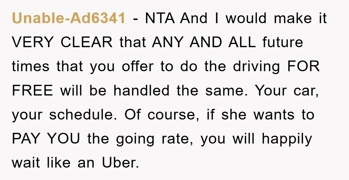 Unable-Ad6341 − NTA And I would make it VERY CLEAR that ANY AND ALL future times that you offer to do the driving FOR FREE will be handled the same....