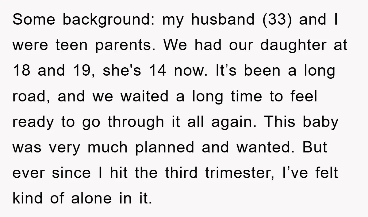 Some background: my husband (33) and I were teen parents. We had our daughter at 18 and 19, she's 14 now. It’s been a long road, and we waited a...