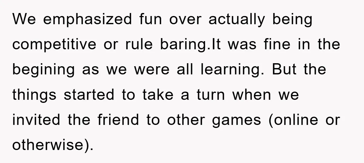 We emphasized fun over actually being competitive or rule baring.It was fine in the begining as we were all learning. But the things started to take a turn when we...