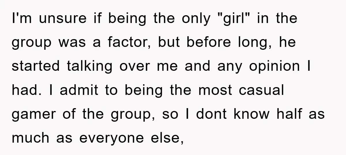 I'm unsure if being the only "girl" in the group was a factor, but before long, he started talking over me and any opinion I had. I admit to being...