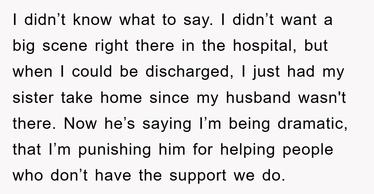 I didn’t know what to say. I didn’t want a big scene right there in the hospital, but when I could be discharged, I just had my sister take home...