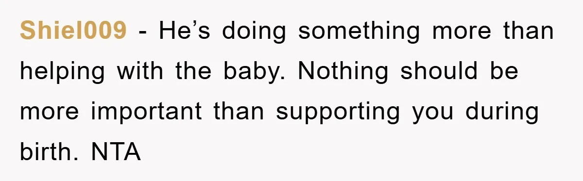 Shiel009 − He’s doing something more than helping with the baby. Nothing should be more important than supporting you during birth. NTA