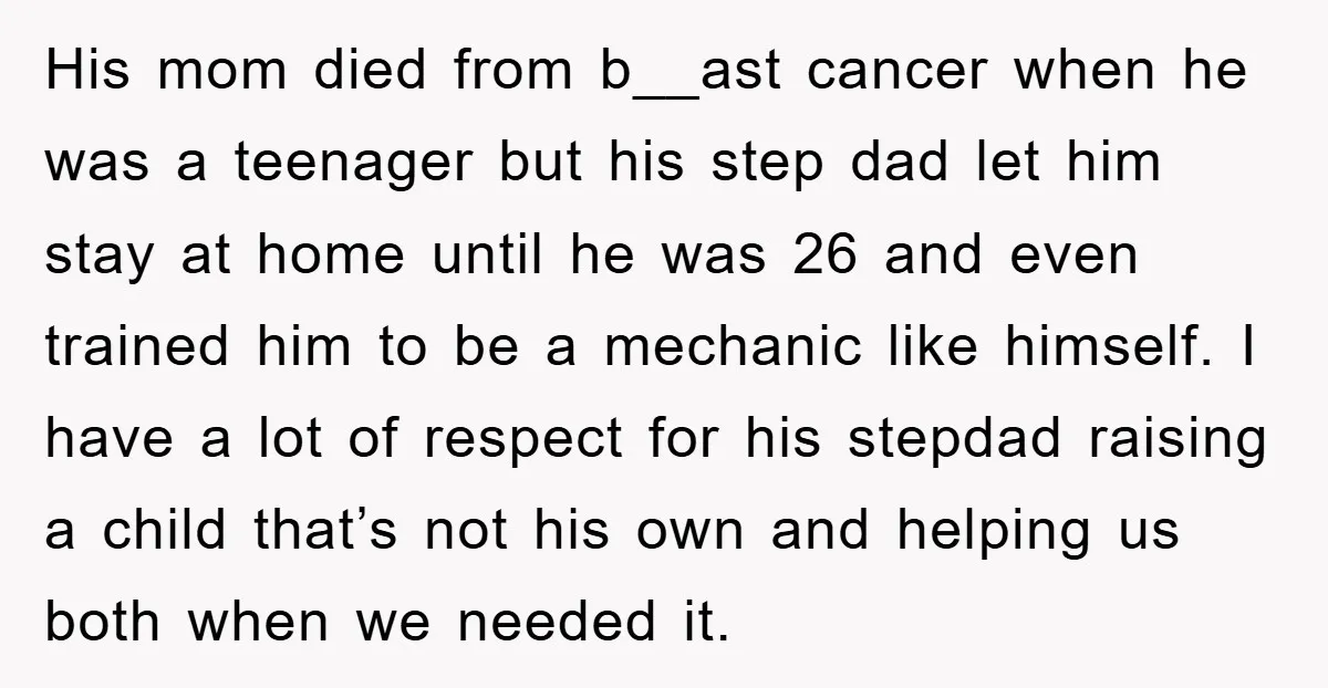 His mom died from b__ast cancer when he was a teenager but his step dad let him stay at home until he was 26 and even trained him to be...