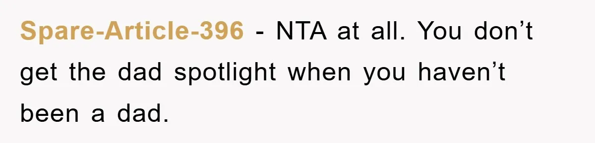 Spare-Article-396 − NTA at all. You don’t get the dad spotlight when you haven’t been a dad.