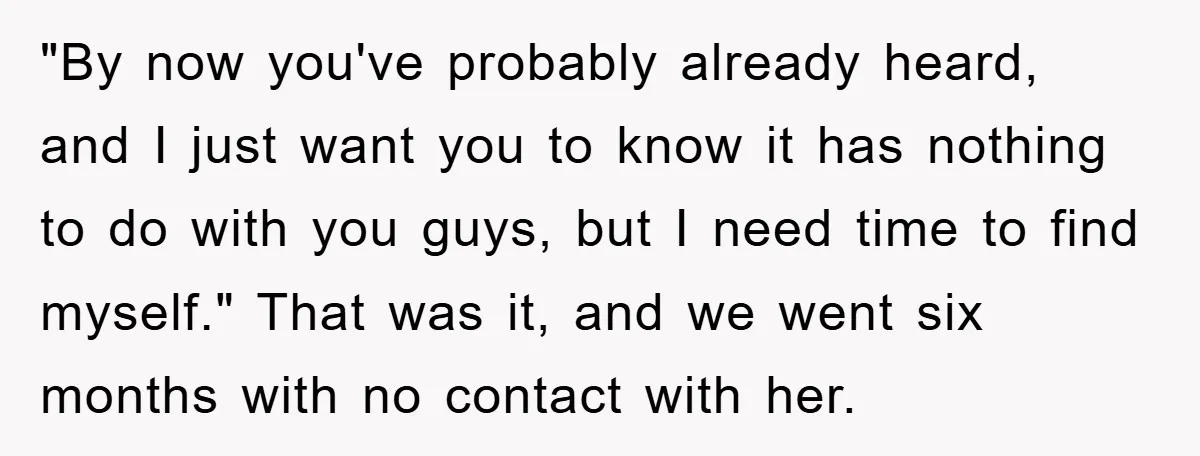 "By now you've probably already heard, and I just want you to know it has nothing to do with you guys, but I need time to find myself." That was...