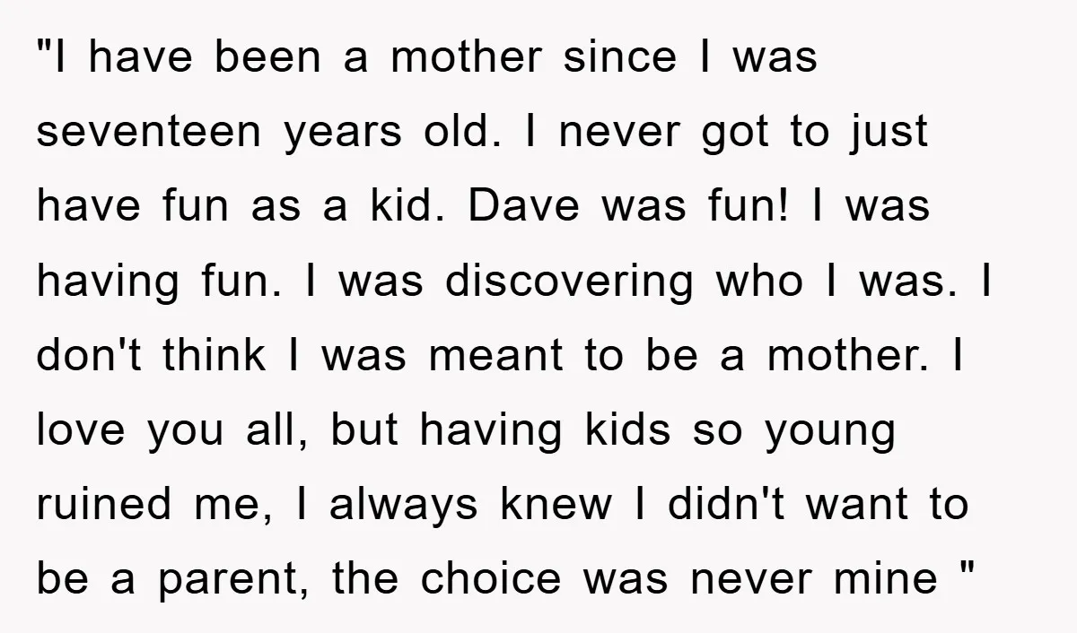 "I have been a mother since I was seventeen years old. I never got to just have fun as a kid. Dave was fun! I was having fun. I was...