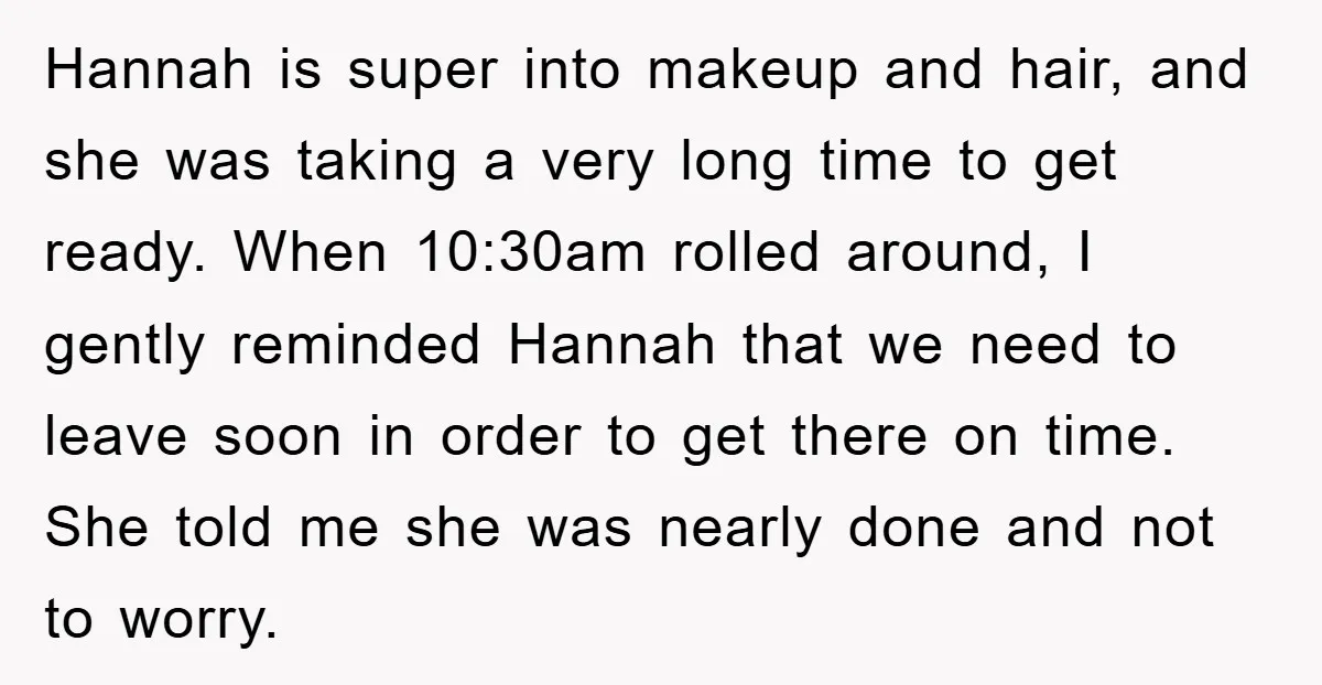 Hannah is super into makeup and hair, and she was taking a very long time to get ready. When 10:30am rolled around, I gently reminded Hannah that we need to...
