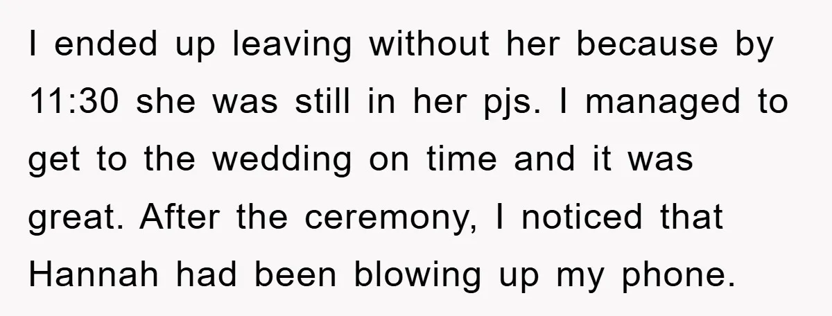 I ended up leaving without her because by 11:30 she was still in her pjs. I managed to get to the wedding on time and it was great. After the...