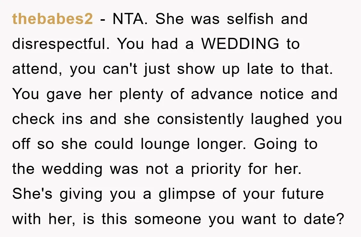thebabes2 − NTA. She was selfish and disrespectful. You had a WEDDING to attend, you can't just show up late to that. You gave her plenty of advance notice and...